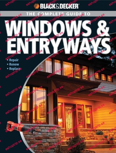 Black & Decker The Complete Guide to Windows & Entryways Repair Renew Replace by Chris Marshall