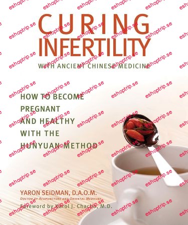 Curing Infertility with Ancient Chinese Medicine How to Become Pregnant and Healthy with the Hunyuan Method