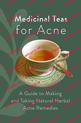 Medicinal Teas for Acne A Guide to Making and Taking Natural Herbal Acne Remedies