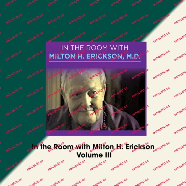 Milton Erickson In the Room with Milton H. Erickson Volume III