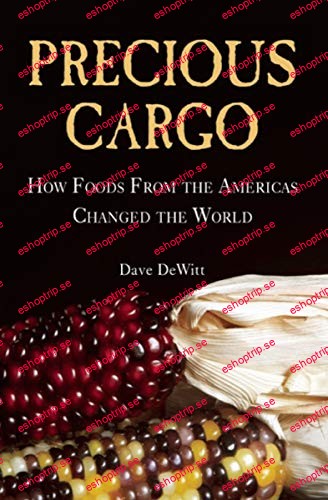 Precious Cargo How Foods From the Americas Changed The World