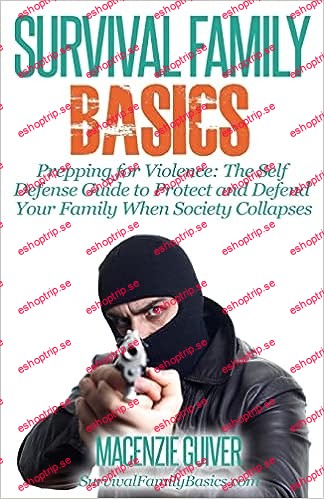 Prepping for Violence The Self Defense Guide to Protect and Defend Your Family When Society Collapses