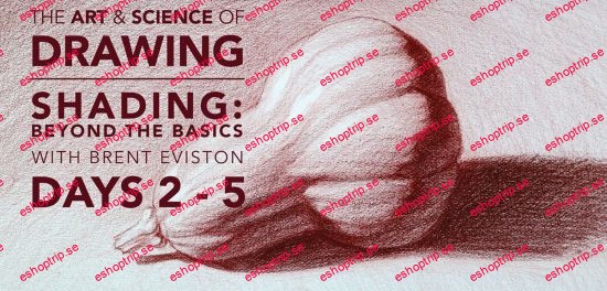 The Art & Science of Drawing Shading Beyond the Basics (Days 2 5)