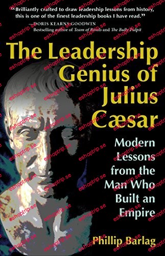 The Leadership Genius of Julius Caesar Modern Lessons from the Man Who Built an Empire