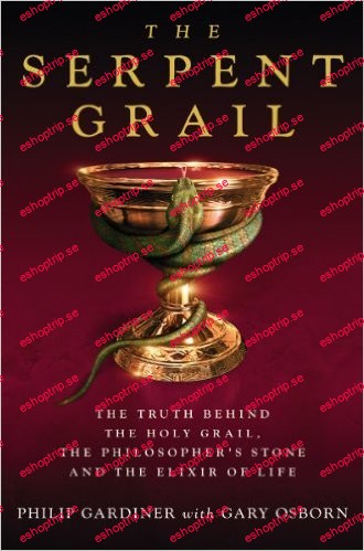 The Serpent Grail The Truth Behind the Holy Grail, the Philosopher's Stone and the Elixir of Life