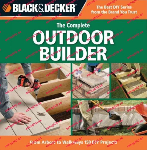 Black & Decker The Complete Outdoor Builder From Arbors to Walkways 150 DIY Projects