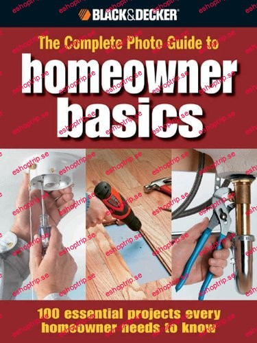 Black & Decker The Complete Photo Guide Homeowner Basics 100 Essential Projects Every Homeowner Needs to Know