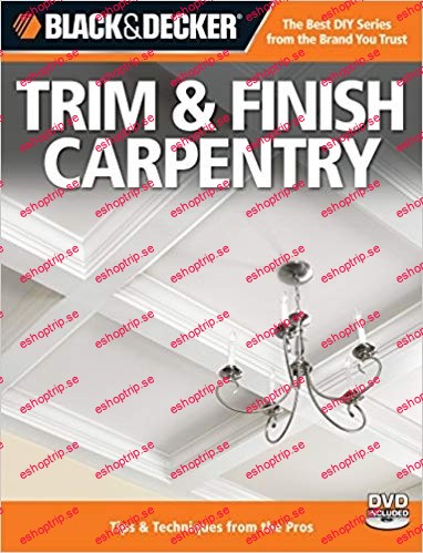 Black & Decker Trim & Finish Carpentry Tips & Techniques from the Pros