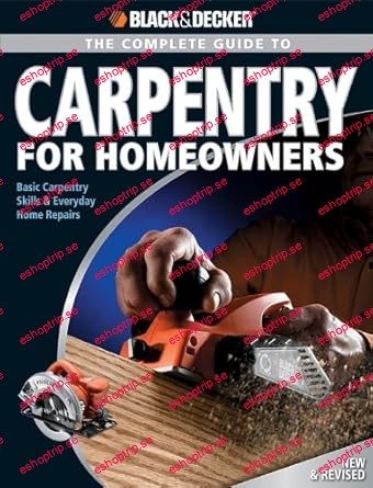 Black & Decker's The Complete Guide to Home Carpentry Carpentry Skills & Projects for Homeowners