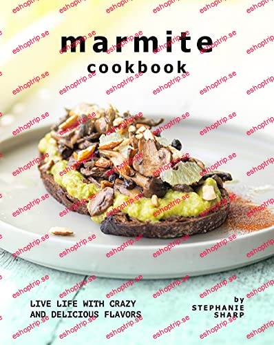 Marmite Cookbook Live Life with Crazy and Delicious Flavors