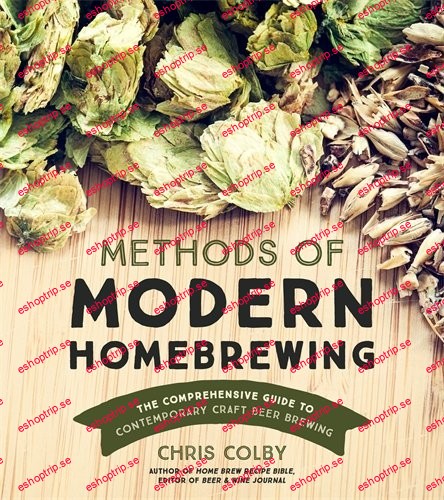 Methods of Modern Homebrewing The Comprehensive Guide to Contemporary Craft Beer Brewing