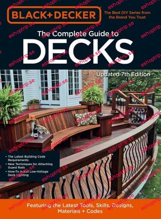 The Complete Photo Guide to Decks Featuring the latest tools, skills, designs, materials & codes (Black & Decker), 7th Edition