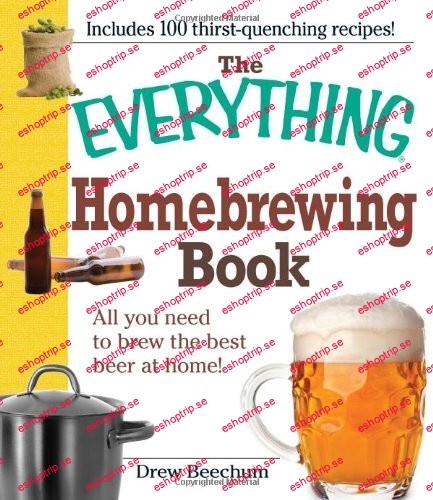 The Everything Homebrewing Book All You Need to Brew the Best Beer at Home!