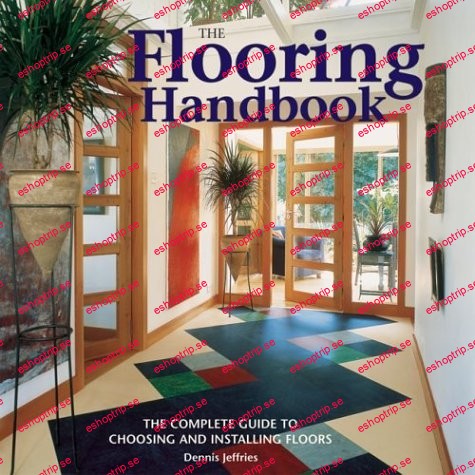 The Flooring Handbook The Complete Guide to Choosing and Installing Floors