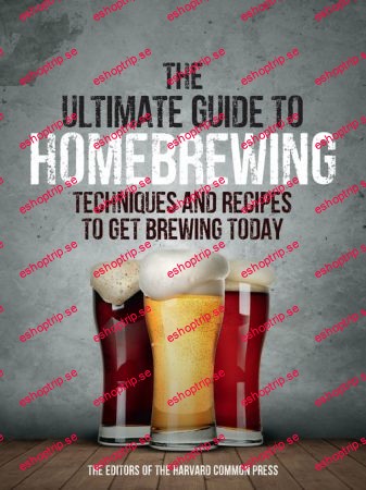 The Ultimate Guide to Homebrewing Techniques and Recipes to Get Brewing Today